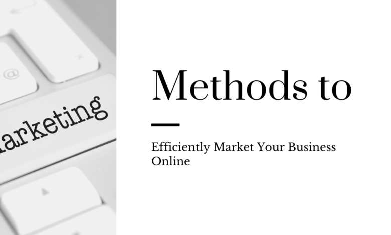 Methods to Efficiently Market Your Business Online