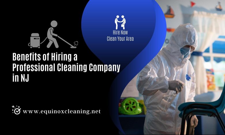 Benefits of Hiring a Professional Cleaning Company in NJ