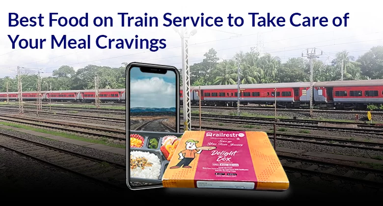 Best Food on Train Service to Take Care of Your Meal Cravings